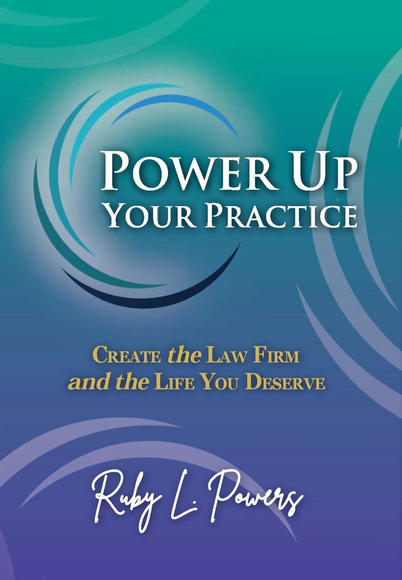 Power Up Your Practice: Create the Law Firm and the Life You Deserve