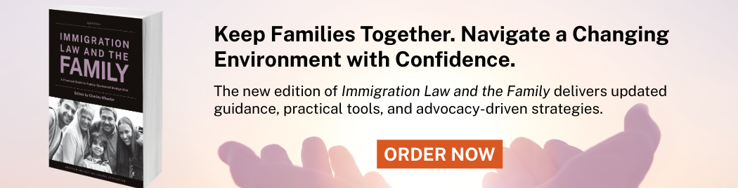 Keep Families Together. Navigate a Changing Environment with Confidence. The new edition of Immigration Law and the Family delivers updated guidance, practical tools, and advocacy-driven strategies. ORDER NOW